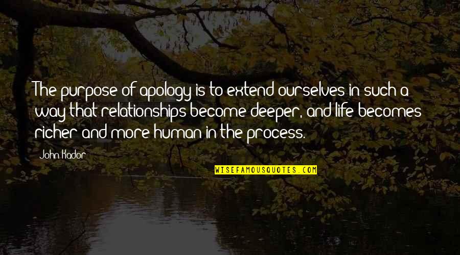 Life Richer Quotes By John Kador: The purpose of apology is to extend ourselves