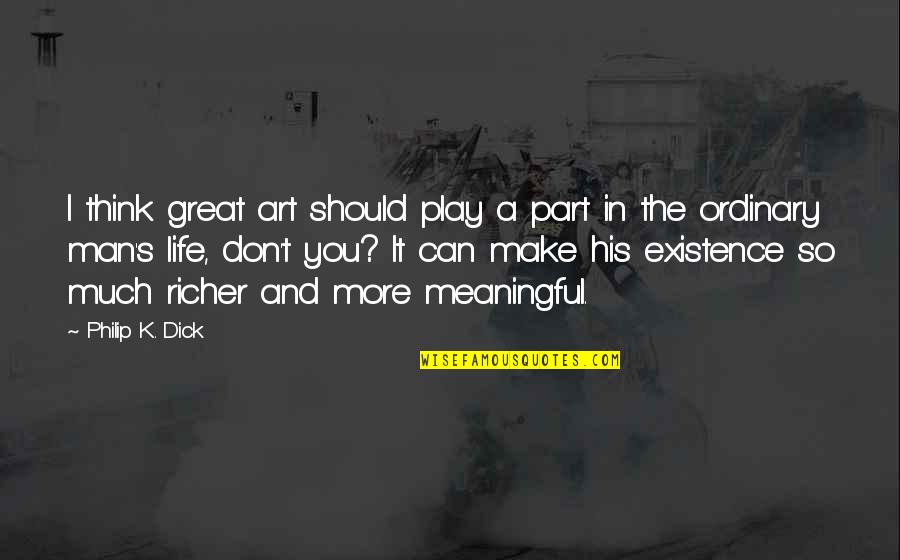 Life Richer Quotes By Philip K. Dick: I think great art should play a part