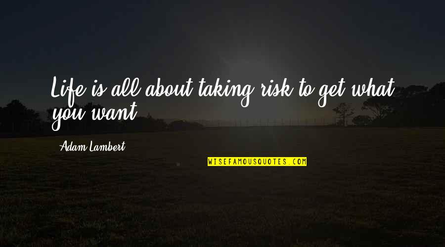 Life Risk Taking Quotes By Adam Lambert: Life is all about taking risk to get Life Risk Taking Quotes By Adam Lambert: Life is all about taking risk to get