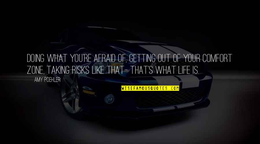 Life Risk Taking Quotes By Amy Poehler: Doing what you're afraid of, getting out of Life Risk Taking Quotes By Amy Poehler: Doing what you're afraid of, getting out of