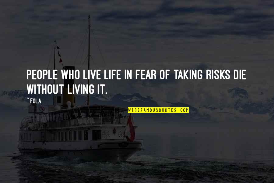 Life Risk Taking Quotes By Fola: People who live life in fear of taking