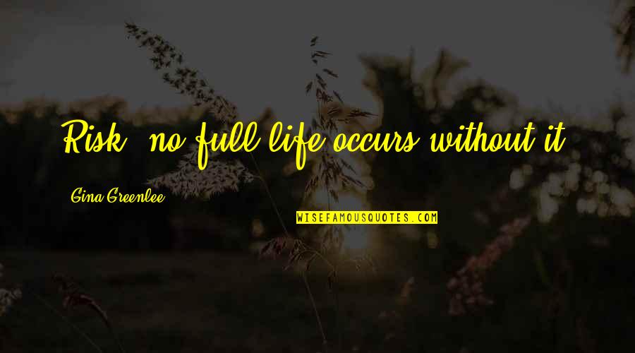 Life Risk Taking Quotes By Gina Greenlee: Risk: no full life occurs without it. Life Risk Taking Quotes By Gina Greenlee: Risk: no full life occurs without it.
