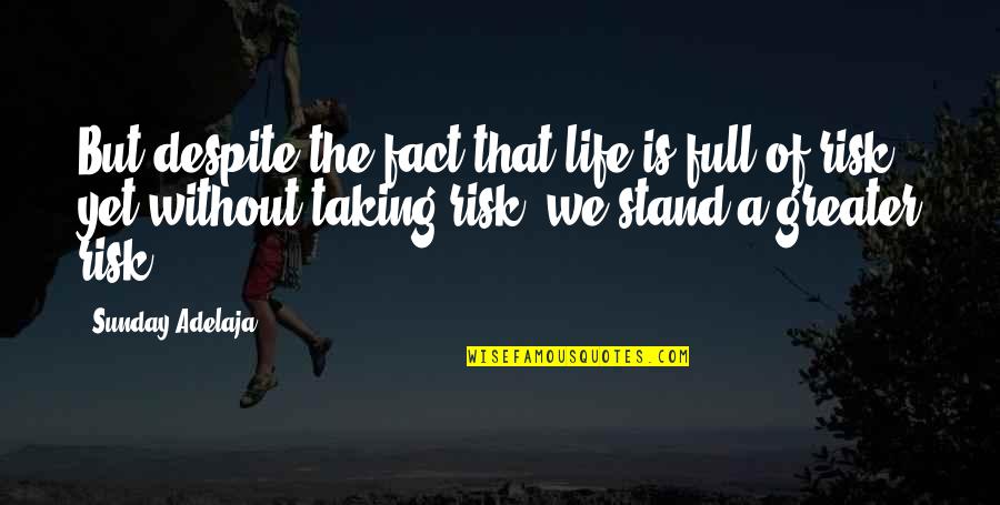 Life Risk Taking Quotes By Sunday Adelaja: But despite the fact that life is full Life Risk Taking Quotes By Sunday Adelaja: But despite the fact that life is full