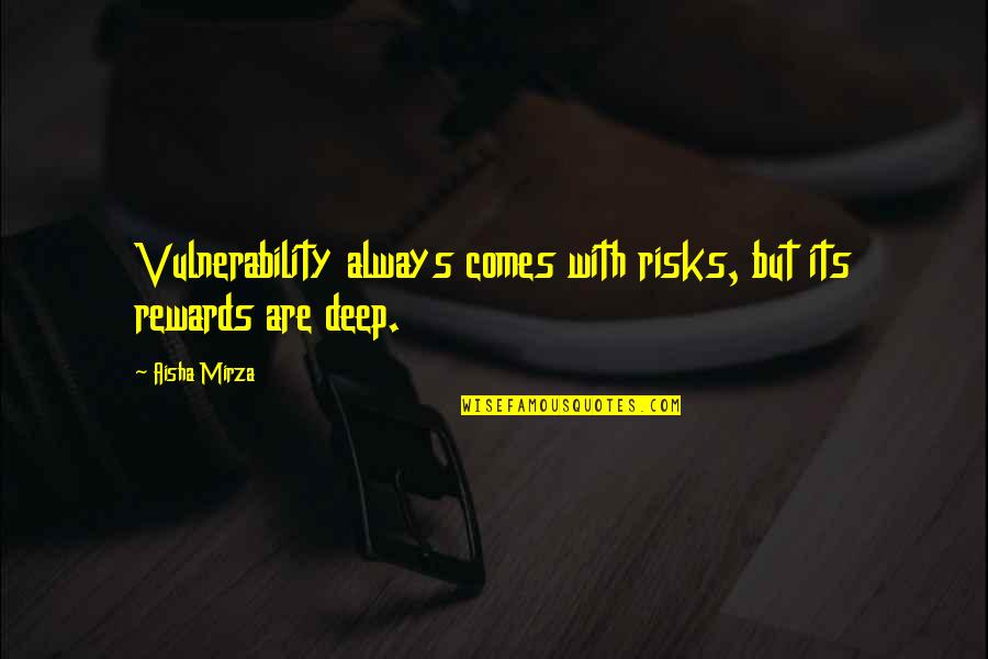Life Risks Quotes By Aisha Mirza: Vulnerability always comes with risks, but its rewards