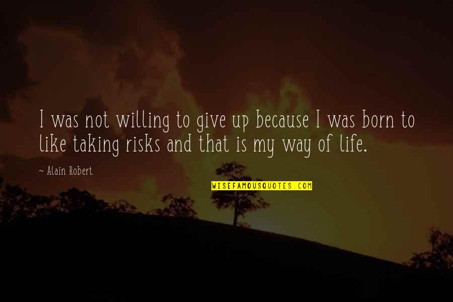 Life Risks Quotes By Alain Robert: I was not willing to give up because