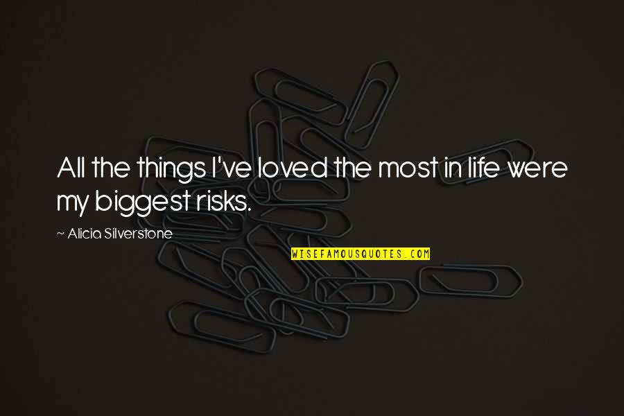 Life Risks Quotes By Alicia Silverstone: All the things I've loved the most in