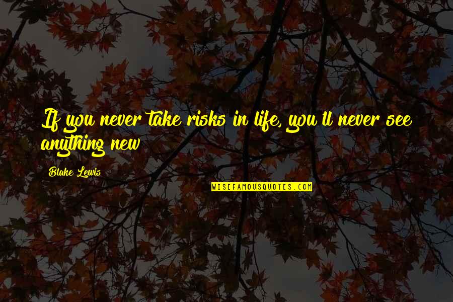 Life Risks Quotes By Blake Lewis: If you never take risks in life, you'll