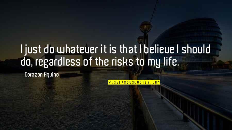 Life Risks Quotes By Corazon Aquino: I just do whatever it is that I