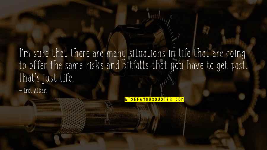 Life Risks Quotes By Erol Alkan: I'm sure that there are many situations in