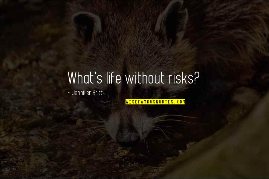 Life Risks Quotes By Jennifer Britt: What's life without risks?