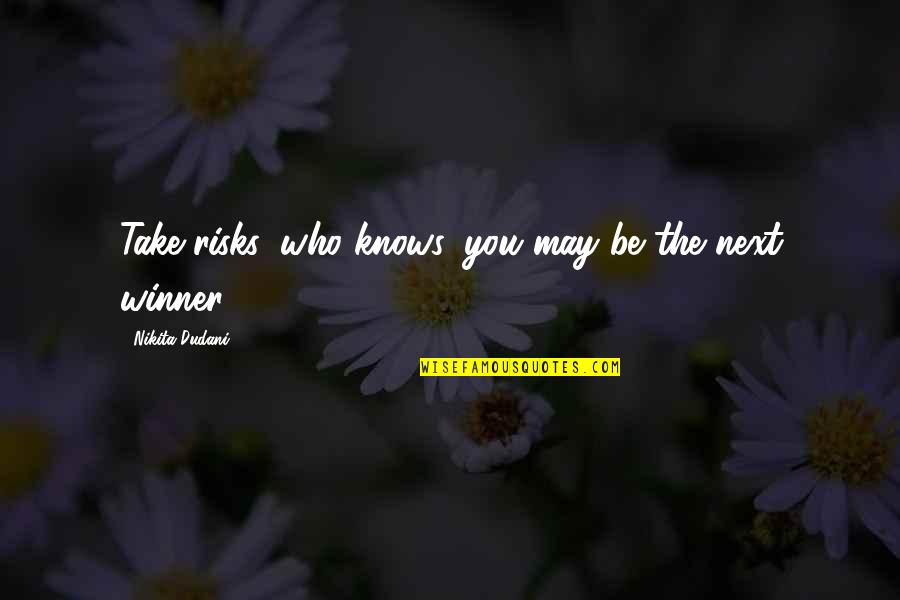 Life Risks Quotes By Nikita Dudani: Take risks, who knows, you may be the