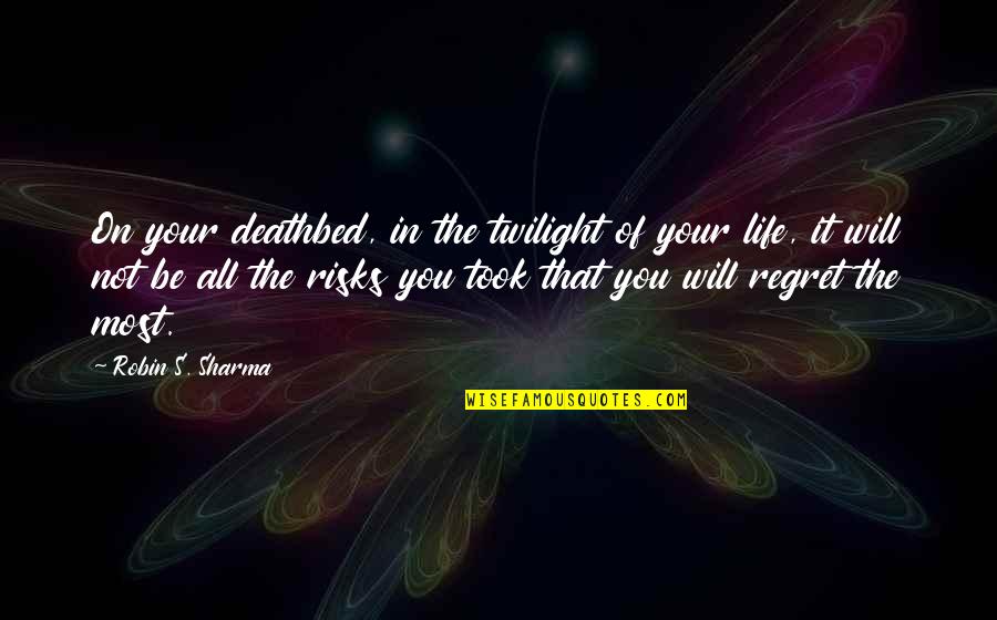 Life Risks Quotes By Robin S. Sharma: On your deathbed, in the twilight of your
