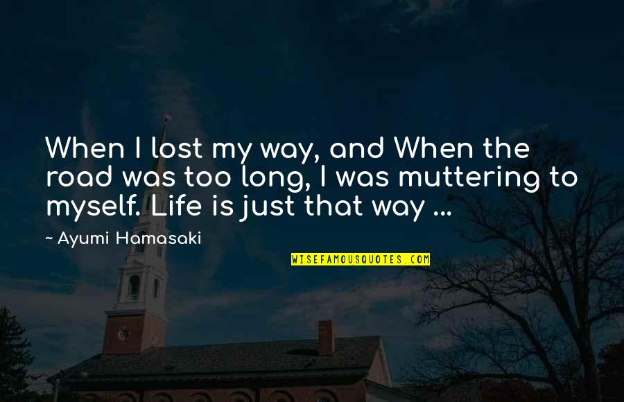 Life Road Quotes By Ayumi Hamasaki: When I lost my way, and When the