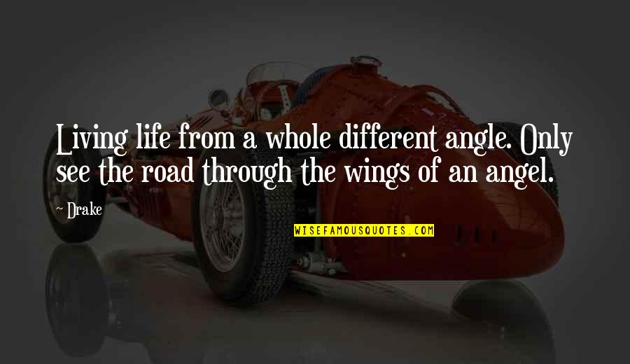 Life Road Quotes By Drake: Living life from a whole different angle. Only