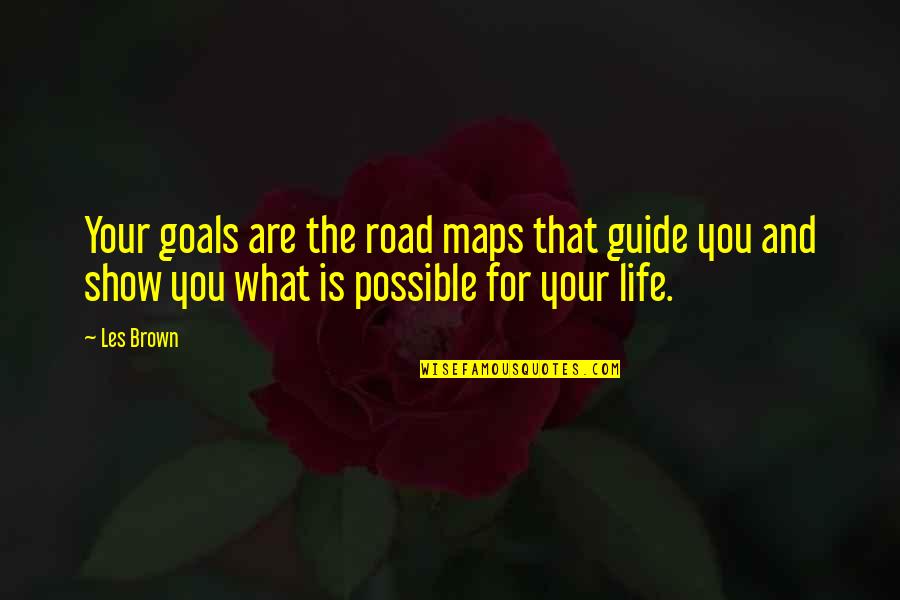 Life Road Quotes By Les Brown: Your goals are the road maps that guide