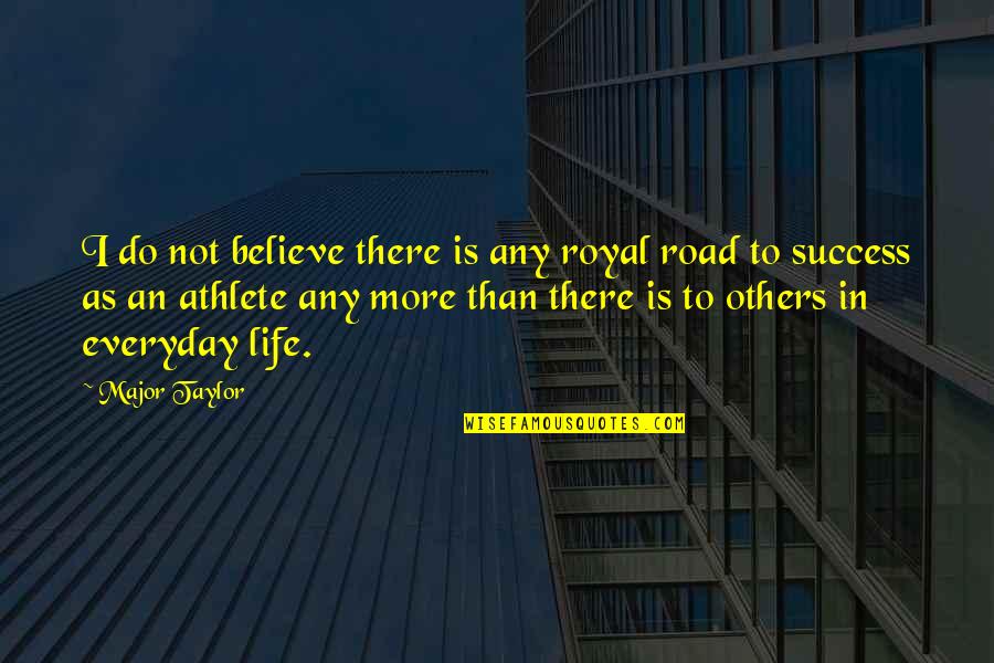 Life Road Quotes By Major Taylor: I do not believe there is any royal