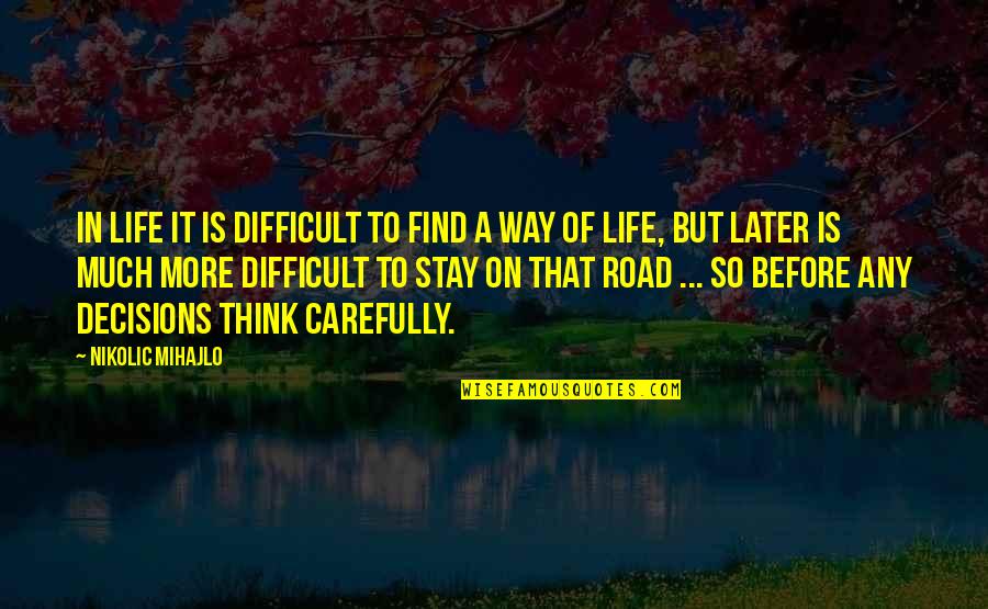 Life Road Quotes By Nikolic Mihajlo: In life it is difficult to find a
