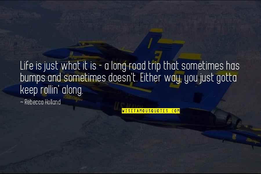 Life Road Trip Quotes By Rebecca Holland: Life is just what it is - a