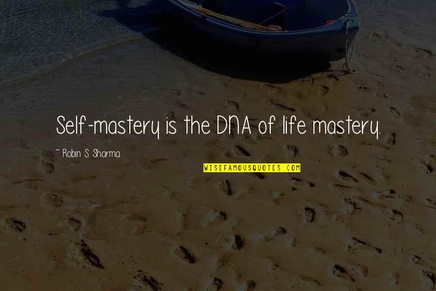 Life Robin Sharma Quotes By Robin S. Sharma: Self-mastery is the DNA of life mastery. Life Robin Sharma Quotes By Robin S. Sharma: Self-mastery is the DNA of life mastery.