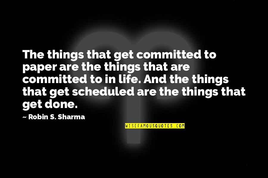 Life Robin Sharma Quotes By Robin S. Sharma: The things that get committed to paper are