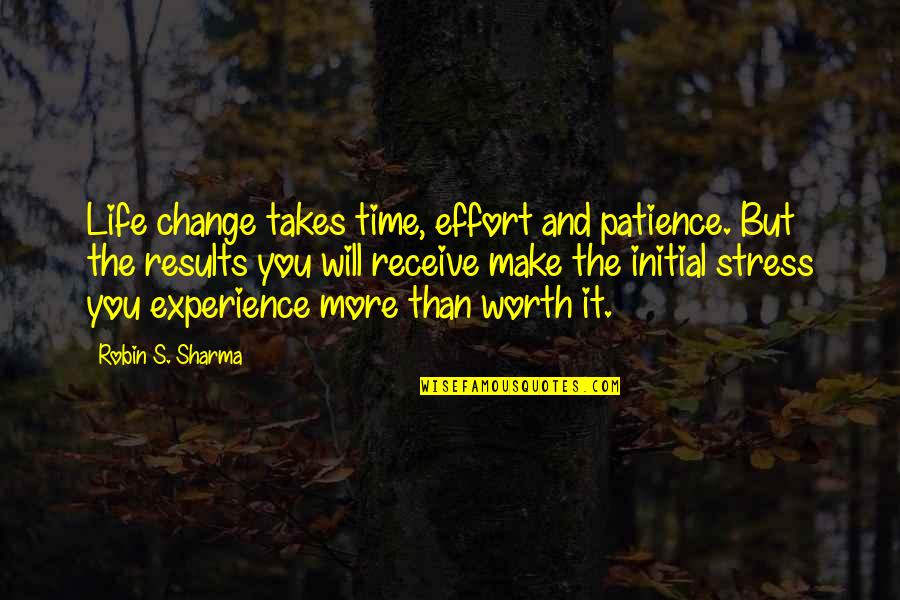 Life Robin Sharma Quotes By Robin S. Sharma: Life change takes time, effort and patience. But