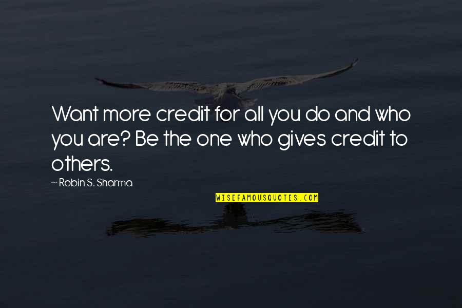 Life Robin Sharma Quotes By Robin S. Sharma: Want more credit for all you do and