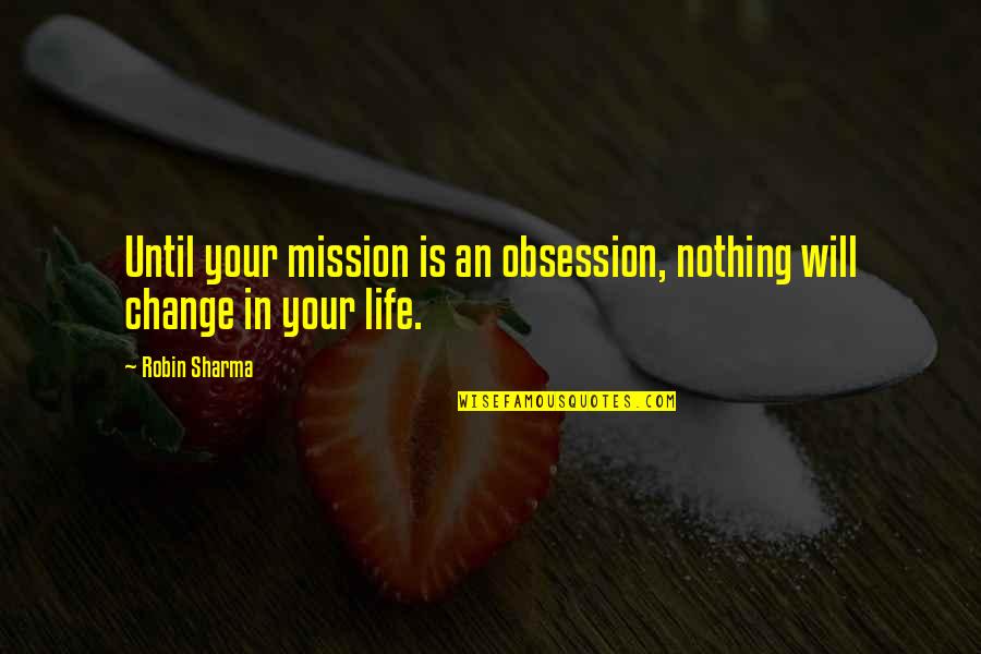 Life Robin Sharma Quotes By Robin Sharma: Until your mission is an obsession, nothing will