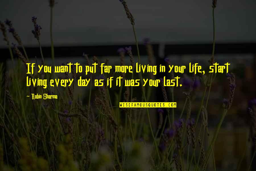 Life Robin Sharma Quotes By Robin Sharma: If you want to put far more living