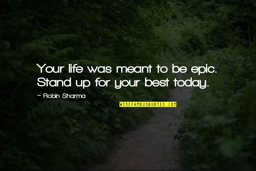 Life Robin Sharma Quotes By Robin Sharma: Your life was meant to be epic. Stand