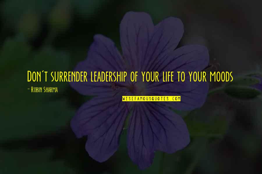 Life Robin Sharma Quotes By Robin Sharma: Don't surrender leadership of your life to your Life Robin Sharma Quotes By Robin Sharma: Don't surrender leadership of your life to your