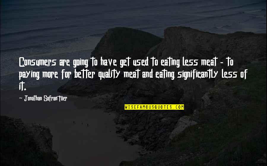 Life Rock Bottom Quotes By Jonathan Safran Foer: Consumers are going to have get used to Life Rock Bottom Quotes By Jonathan Safran Foer: Consumers are going to have get used to