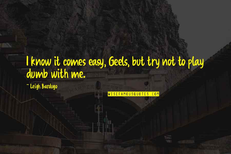 Life Rock Bottom Quotes By Leigh Bardugo: I know it comes easy, Geels, but try Life Rock Bottom Quotes By Leigh Bardugo: I know it comes easy, Geels, but try