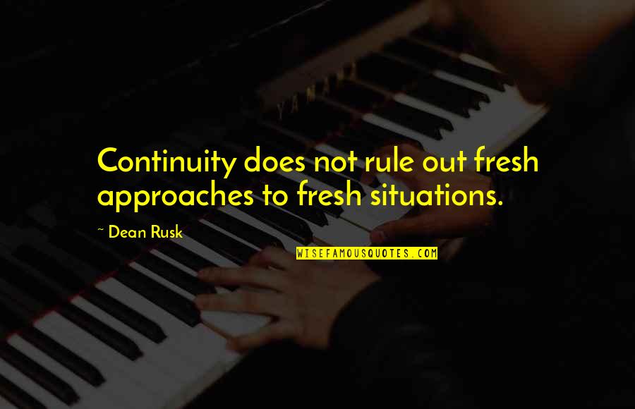 Life Rope Quotes By Dean Rusk: Continuity does not rule out fresh approaches to