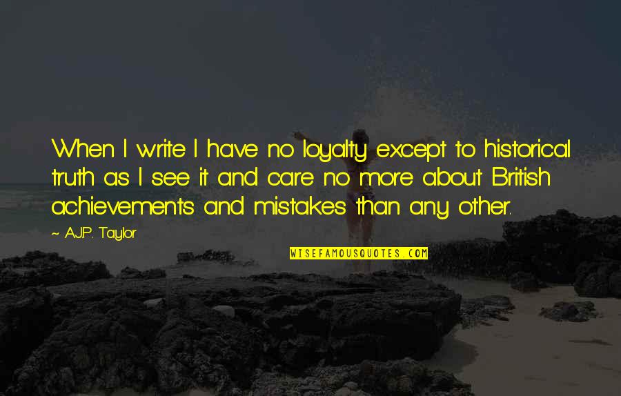 Life Rough Times Quotes By A.J.P. Taylor: When I write I have no loyalty except Life Rough Times Quotes By A.J.P. Taylor: When I write I have no loyalty except
