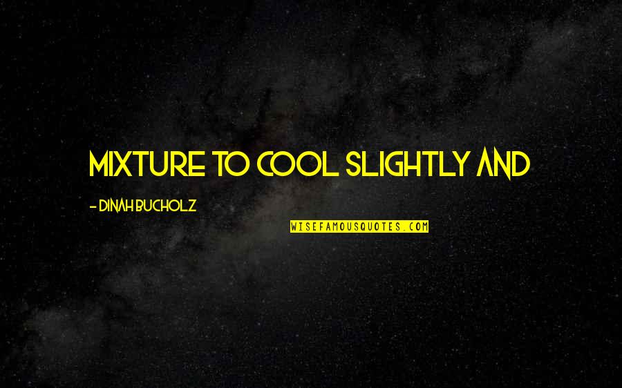 Life Rough Times Quotes By Dinah Bucholz: mixture to cool slightly and Life Rough Times Quotes By Dinah Bucholz: mixture to cool slightly and