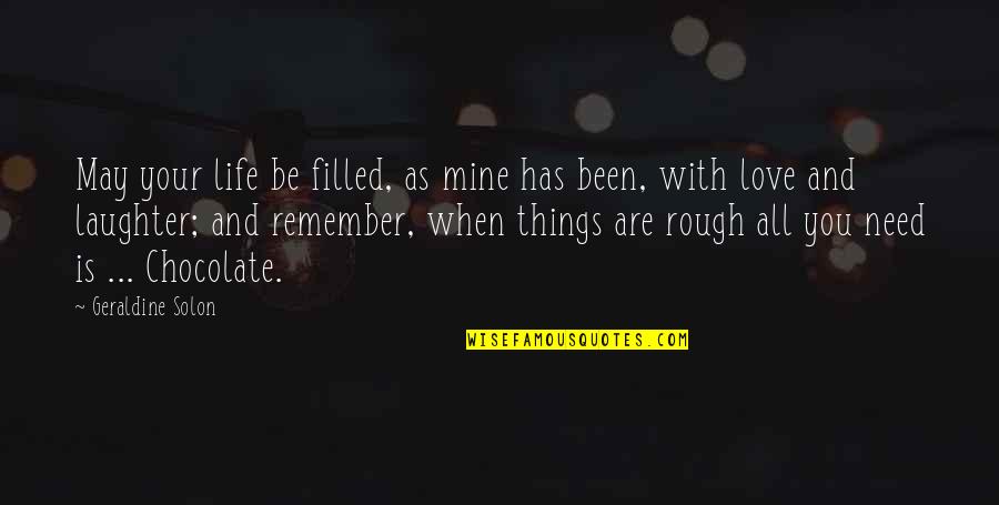 Life Rough Times Quotes By Geraldine Solon: May your life be filled, as mine has Life Rough Times Quotes By Geraldine Solon: May your life be filled, as mine has