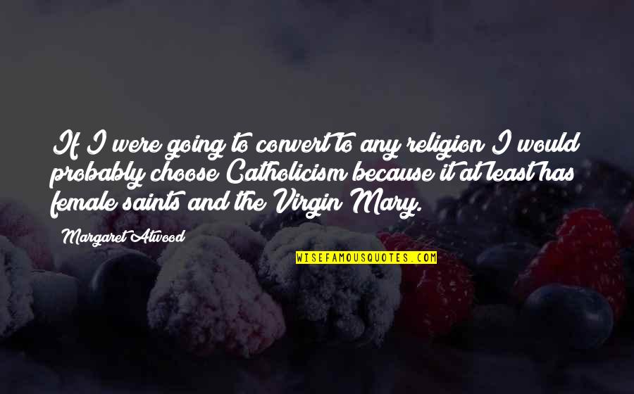 Life Rough Times Quotes By Margaret Atwood: If I were going to convert to any Life Rough Times Quotes By Margaret Atwood: If I were going to convert to any