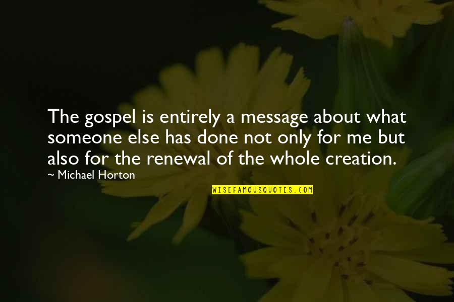 Life Rough Times Quotes By Michael Horton: The gospel is entirely a message about what Life Rough Times Quotes By Michael Horton: The gospel is entirely a message about what