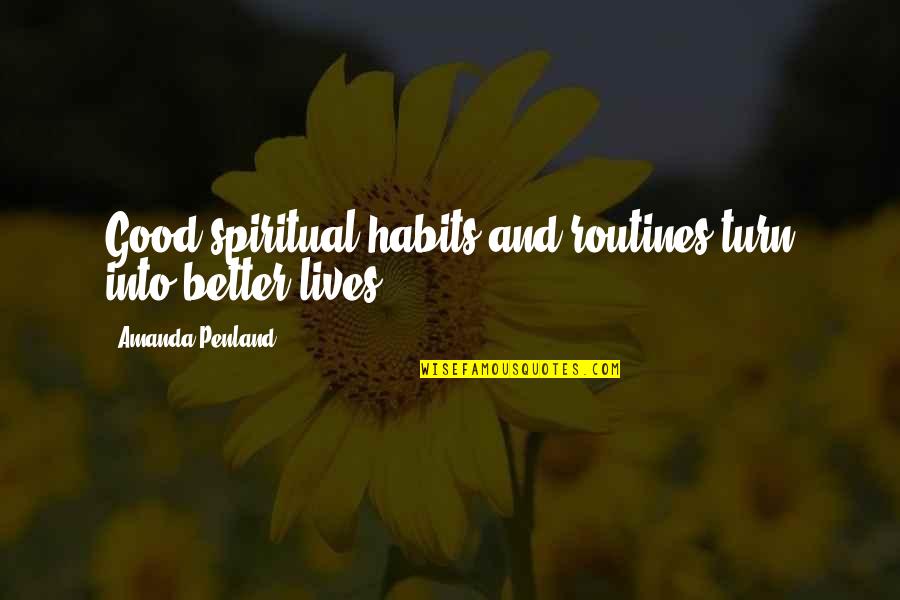 Life Routines Quotes By Amanda Penland: Good spiritual habits and routines turn into better