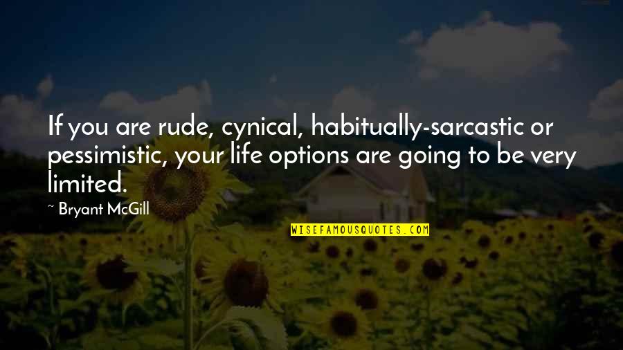 Life Rude Quotes By Bryant McGill: If you are rude, cynical, habitually-sarcastic or pessimistic,