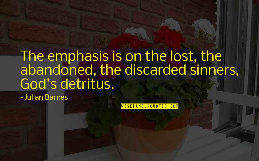 Life Ruiner Quotes By Julian Barnes: The emphasis is on the lost, the abandoned,