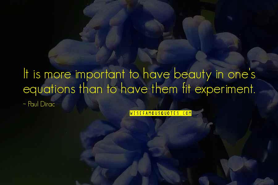Life Ruiner Quotes By Paul Dirac: It is more important to have beauty in