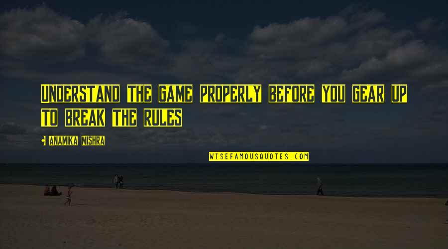 Life Rules Quotes By Anamika Mishra: Understand the game properly before you gear up