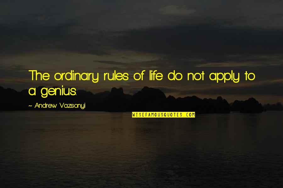 Life Rules Quotes By Andrew Vazsonyi: The ordinary rules of life do not apply