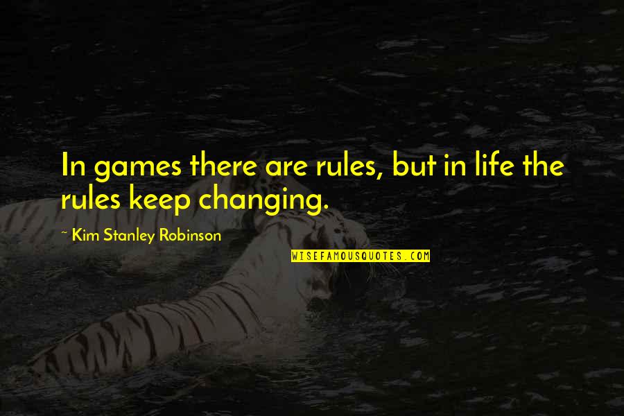 Life Rules Quotes By Kim Stanley Robinson: In games there are rules, but in life