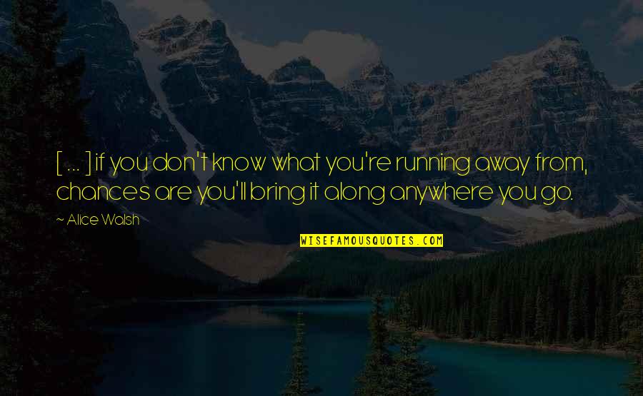 Life Running Away Quotes By Alice Walsh: [ ... ] if you don't know what