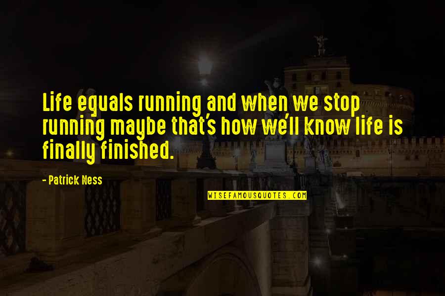 Life Running Away Quotes By Patrick Ness: Life equals running and when we stop running