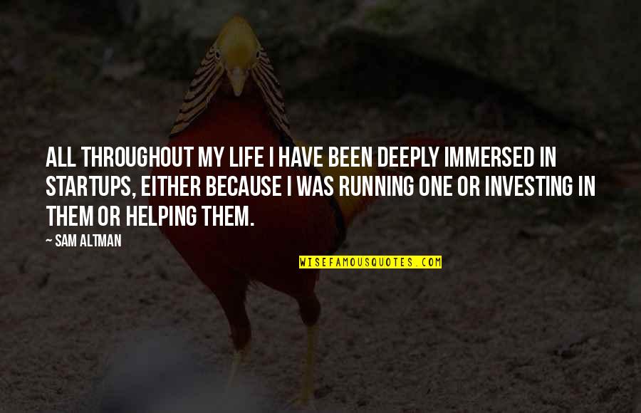 Life Running Quotes By Sam Altman: All throughout my life I have been deeply Life Running Quotes By Sam Altman: All throughout my life I have been deeply