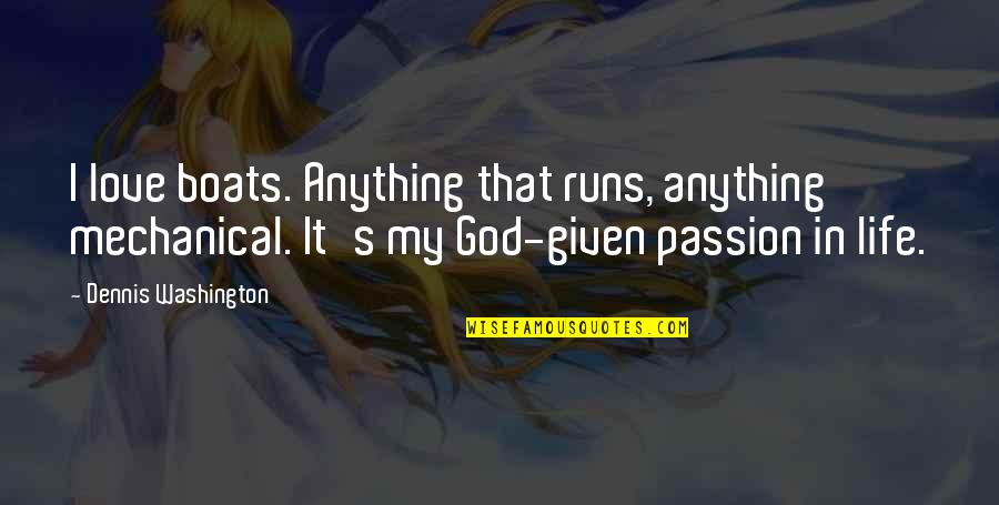 Life Runs Quotes By Dennis Washington: I love boats. Anything that runs, anything mechanical.