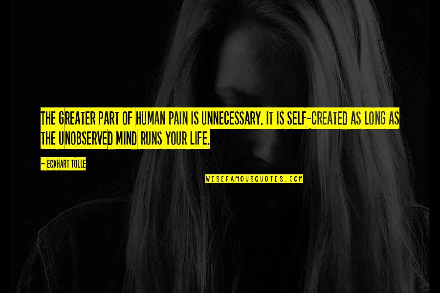 Life Runs Quotes By Eckhart Tolle: The greater part of human pain is unnecessary.